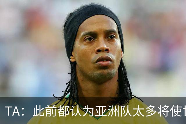 TA：此前都认为亚洲队太多将使世界杯质量下降，5战不败令人意外